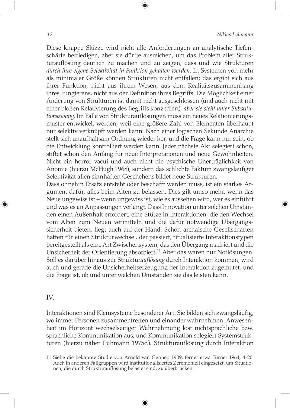 In Systemen von mehr als minimaler Größe können Strukturen nicht entfallen; das ergibt sich aus ihrer Funktion, nicht aus ihrem Wesen, aus dem Realitätszusammenhang ihres Fungierens, nicht aus der