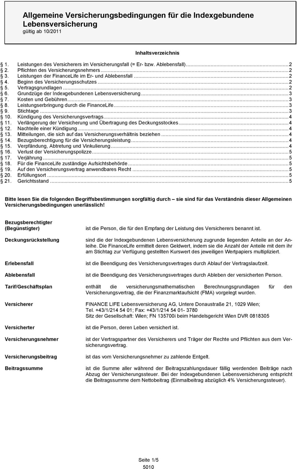 Grundzüge der Indexgebundenen Lebensversicherung...3 7. Kosten und Gebühren...3 8. Leistungserbringung durch die FinanceLife...3 9. Stichtage...3 10. Kündigung des Versicherungsvertrags...4 11.