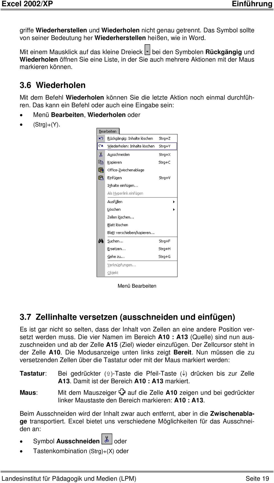 6 Wiederholen Mit dem Befehl Wiederholen können Sie die letzte Aktion noch einmal durchführen. Das kann ein Befehl oder auch eine Eingabe sein: Menü Bearbeiten, Wiederholen oder (Strg)+(Y).