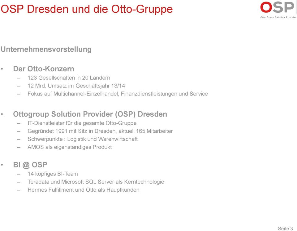IT-Dienstleister für die gesamte Otto-Gruppe Gegründet 1991 mit Sitz in Dresden, aktuell 165 Mitarbeiter Schwerpunkte : Logistik und