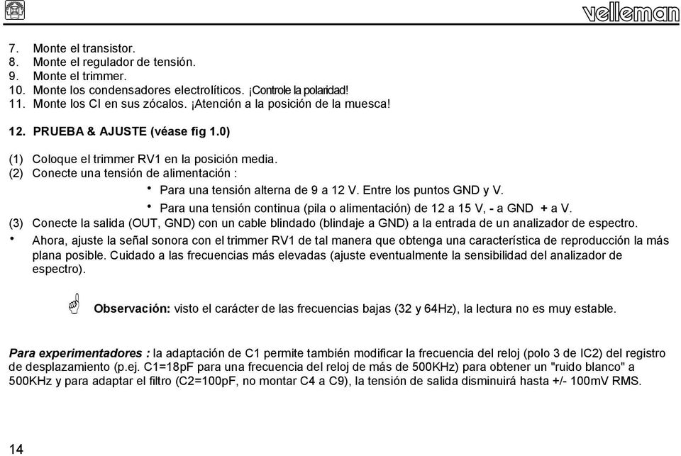 (2) Conecte una tensión de alimentación : Para una tensión alterna de 9 a 12 V. Entre los puntos GND y V. Para una tensión continua (pila o alimentación) de 12 a 15 V, - a GND + a V.