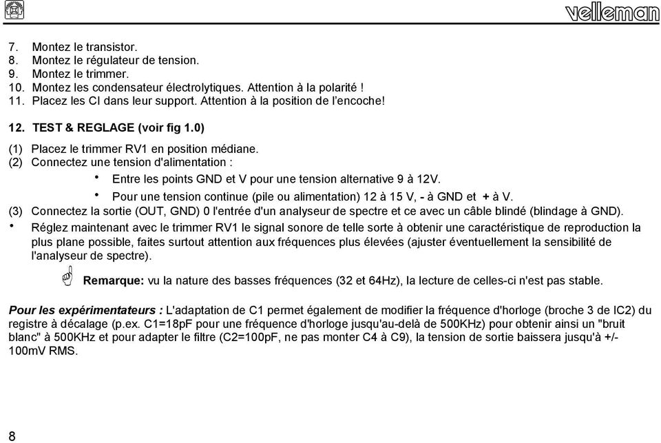 (2) Connectez une tension d'alimentation : Entre les points GND et V pour une tension alternative 9 à 12V. Pour une tension continue (pile ou alimentation) 12 à 15 V, - à GND et + à V.