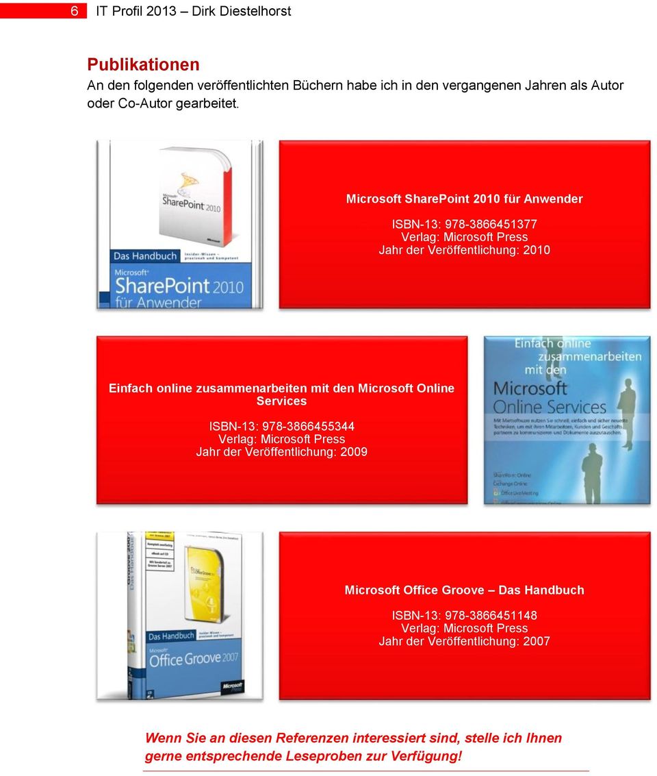 Microsoft Online Services ISBN-13: 978-3866455344 Verlag: Microsoft Press Jahr der Veröffentlichung: 2009 Microsoft Office Groove Das Handbuch ISBN-13: