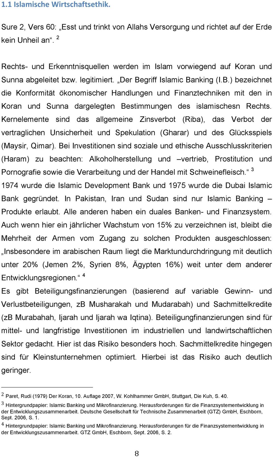 griff Islamic Banking (I.B.) bezeichnet die Konformität ökonomischer Handlungen und Finanztechniken mit den in Koran und Sunna dargelegten Bestimmungen des islamischesn Rechts.