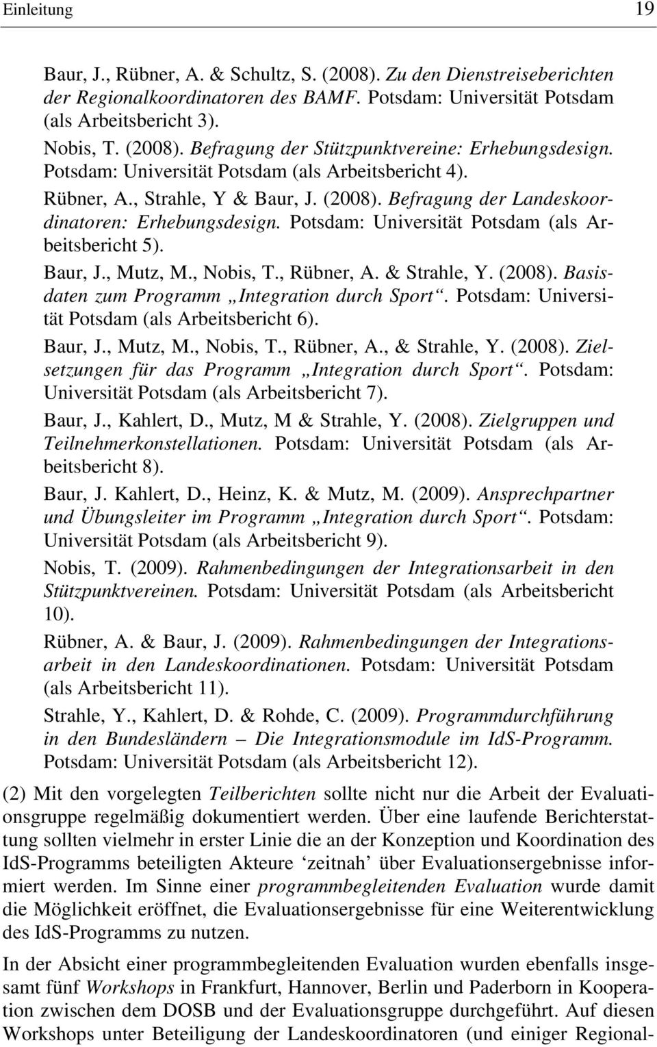Baur, J., Mutz, M., Nobis, T., Rübner, A. & Strahle, Y. (2008). Basisdaten zum Programm Integration durch Sport. Potsdam: Universität Potsdam (als Arbeitsbericht 6). Baur, J., Mutz, M., Nobis, T., Rübner, A., & Strahle, Y.