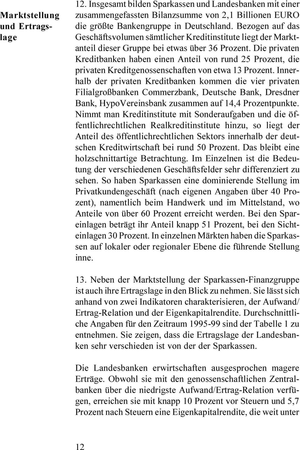 Die privaten Kreditbanken haben einen Anteil von rund 25 Prozent, die privaten Kreditgenossenschaften von etwa 13 Prozent.