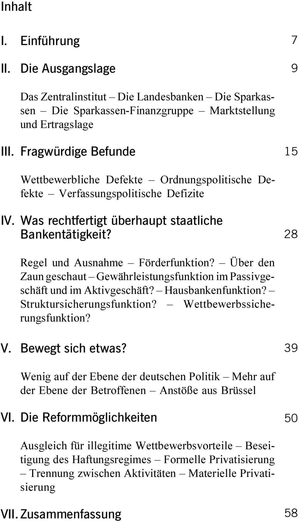 28 Regel und Ausnahme Förderfunktion? Über den Zaun geschaut Gewährleistungsfunktion im Passivgeschäft und im Aktivgeschäft? Hausbankenfunktion? Struktursicherungsfunktion?