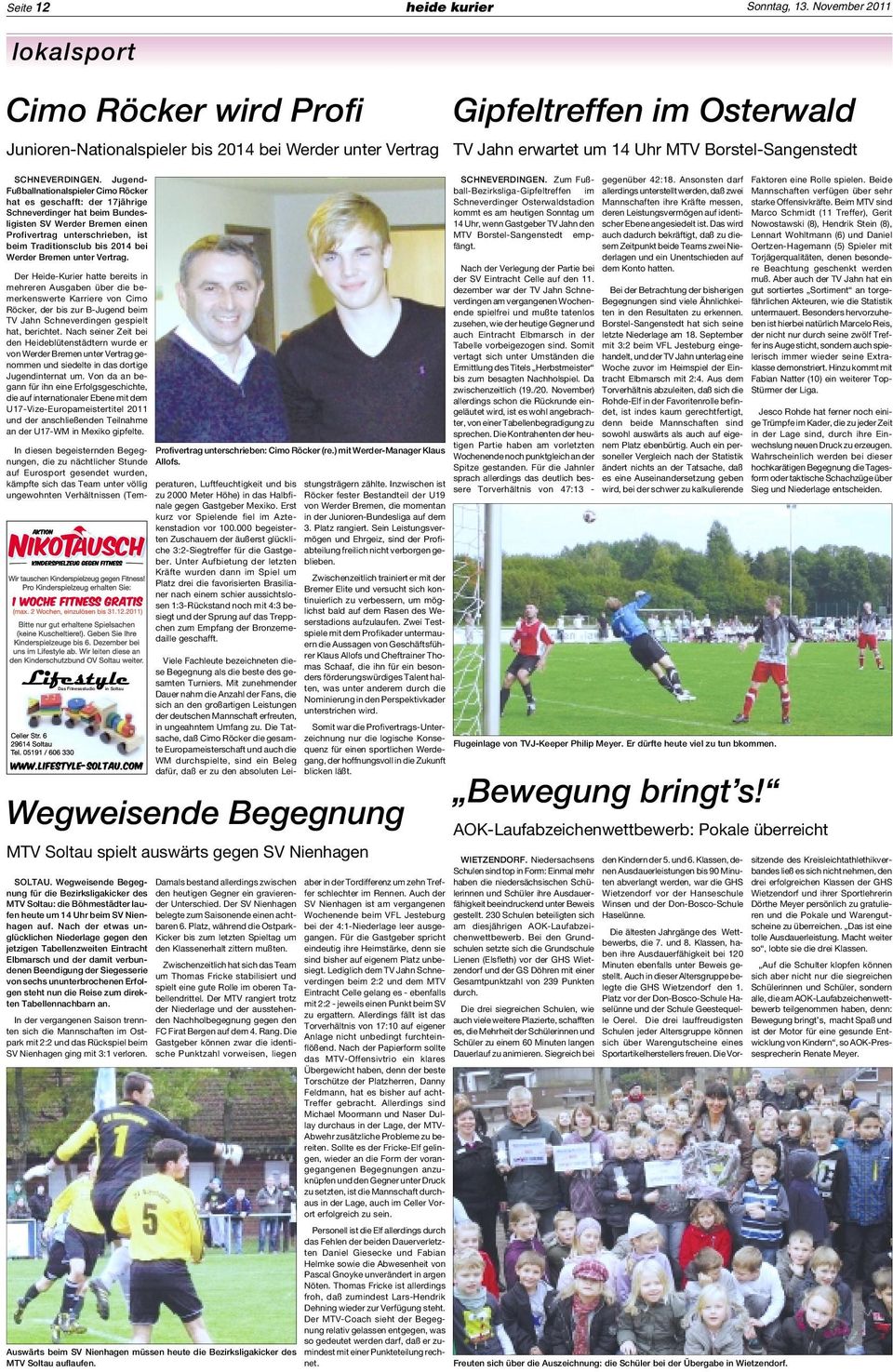 Jugend- Fußballnationalspieler Cimo Röcker hat es geschafft: der 17jährige Schneverdinger hat beim Bundesligisten SV Werder Bremen einen Profivertrag unterschrieben, ist beim Traditionsclub bis 2014