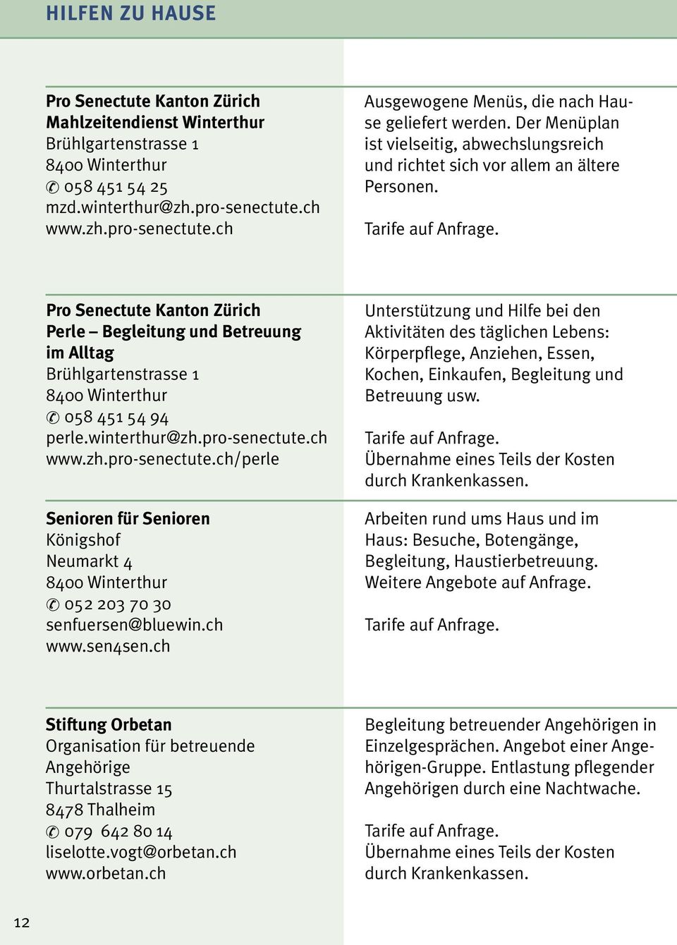 Pro Senectute Kanton Zürich Perle Begleitung und Betreuung im Alltag Brühlgartenstrasse 1 058 451 54 94 perle.winterthur@zh.pro-senectute.