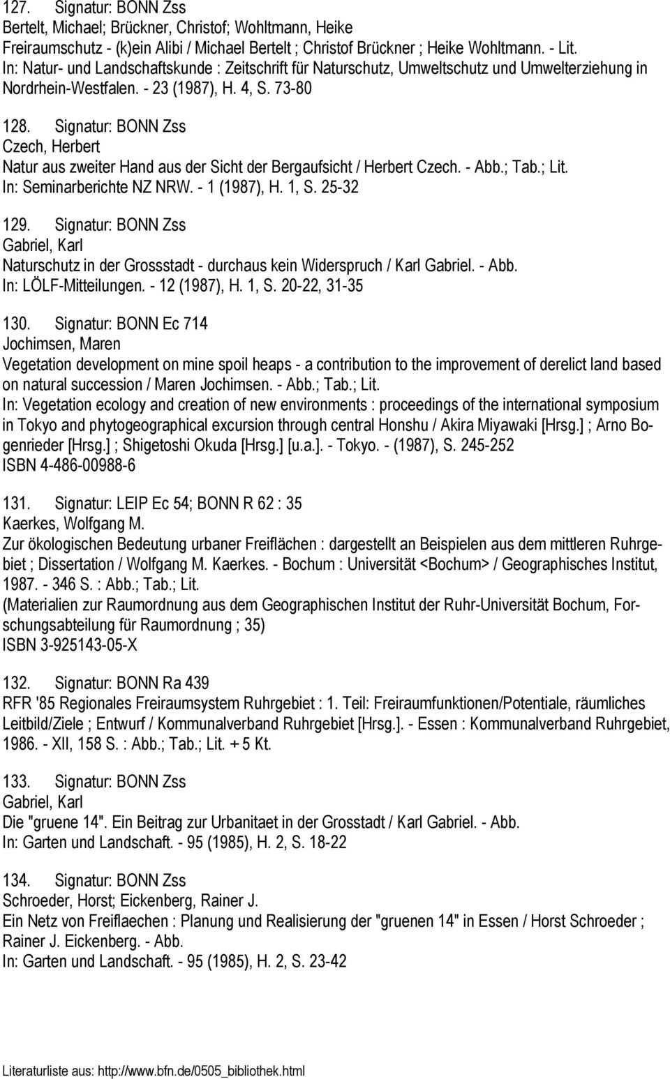 Signatur: BONN Zss Czech, Herbert Natur aus zweiter Hand aus der Sicht der Bergaufsicht / Herbert Czech. - Abb.; Tab.; Lit. In: Seminarberichte NZ NRW. - 1 (1987), H. 1, S. 25-32 129.