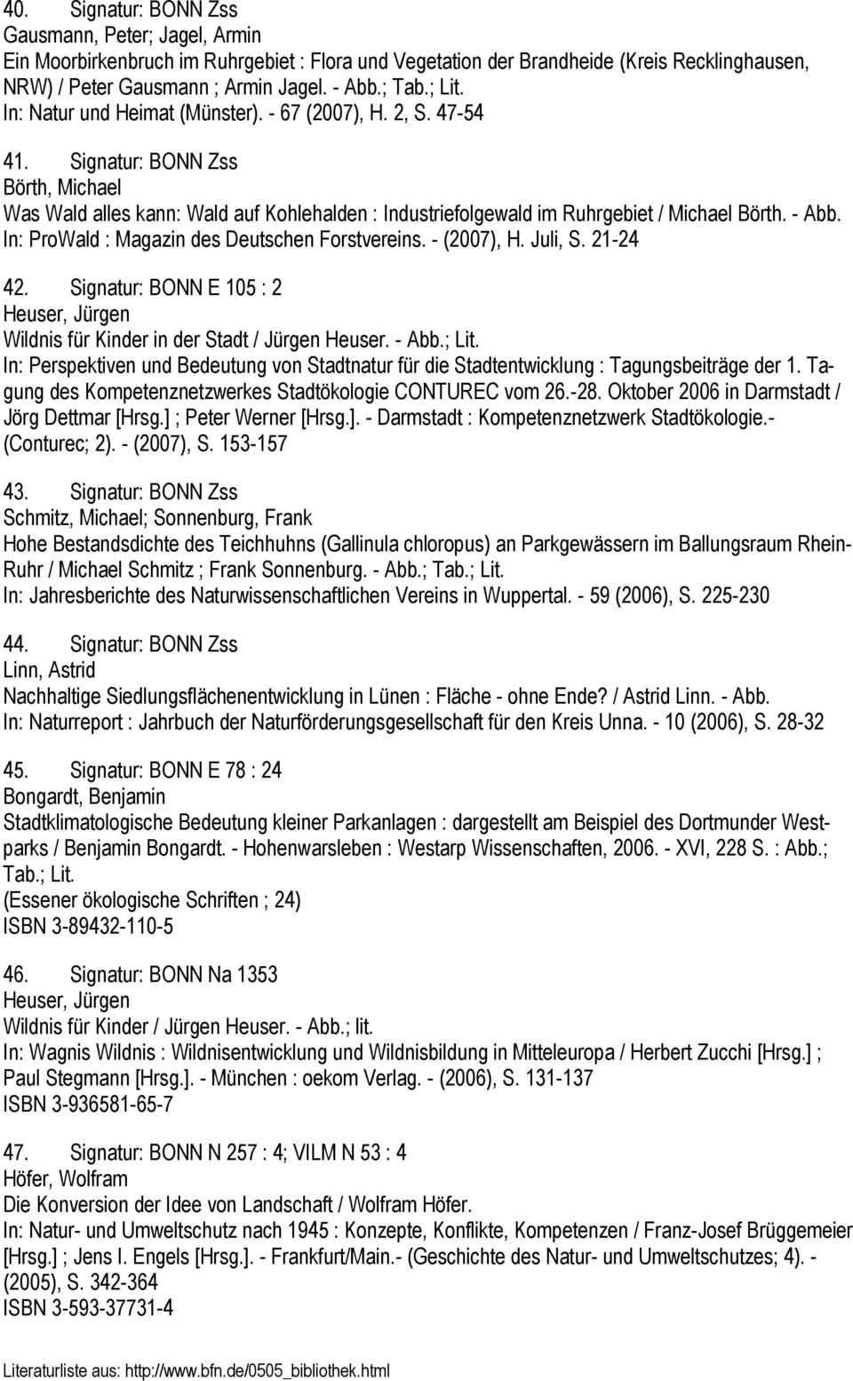 - Abb. In: ProWald : Magazin des Deutschen Forstvereins. - (2007), H. Juli, S. 21-24 42. Signatur: BONN E 105 : 2 Heuser, Jürgen Wildnis für Kinder in der Stadt / Jürgen Heuser. - Abb.; Lit.