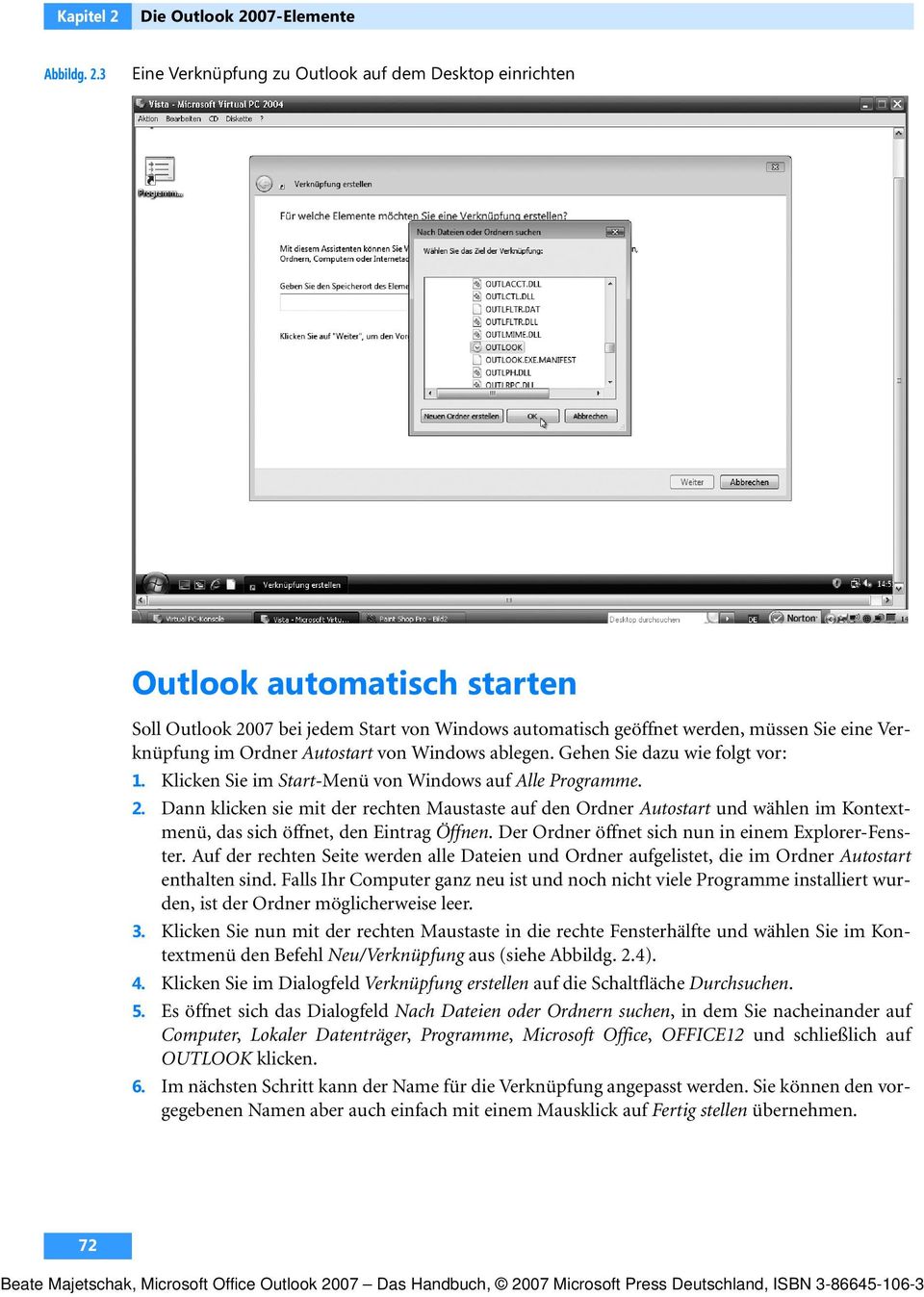 3 Eine Verknüpfung zu Outlook auf dem Desktop einrichten Outlook automatisch starten Soll Outlook 2007 bei jedem Start von Windows automatisch geöffnet werden, müssen Sie eine Verknüpfung im Ordner
