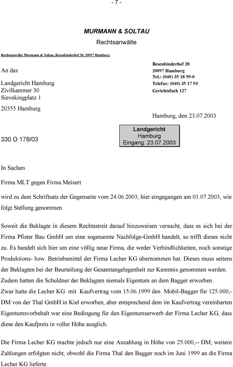 2003 Hamburg, den 23.07.2003 In Sachen Firma MLT gegen Firma Meisert wird zu dem Schriftsatz der Gegenseite vom 24.06.2003, hier eingegangen am 01.07.2003, wie folgt Stellung genommen.