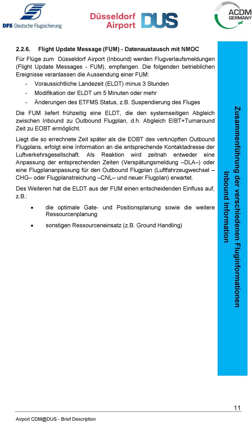 Die folgenden betrieblichen Ereignisse veranlassen die Aussendung einer FUM: - Voraussichtliche Landezeit (ELDT) minus 3 Stunden - Modifikation der ELDT um 5 Minuten oder mehr - Änderungen des ETFMS