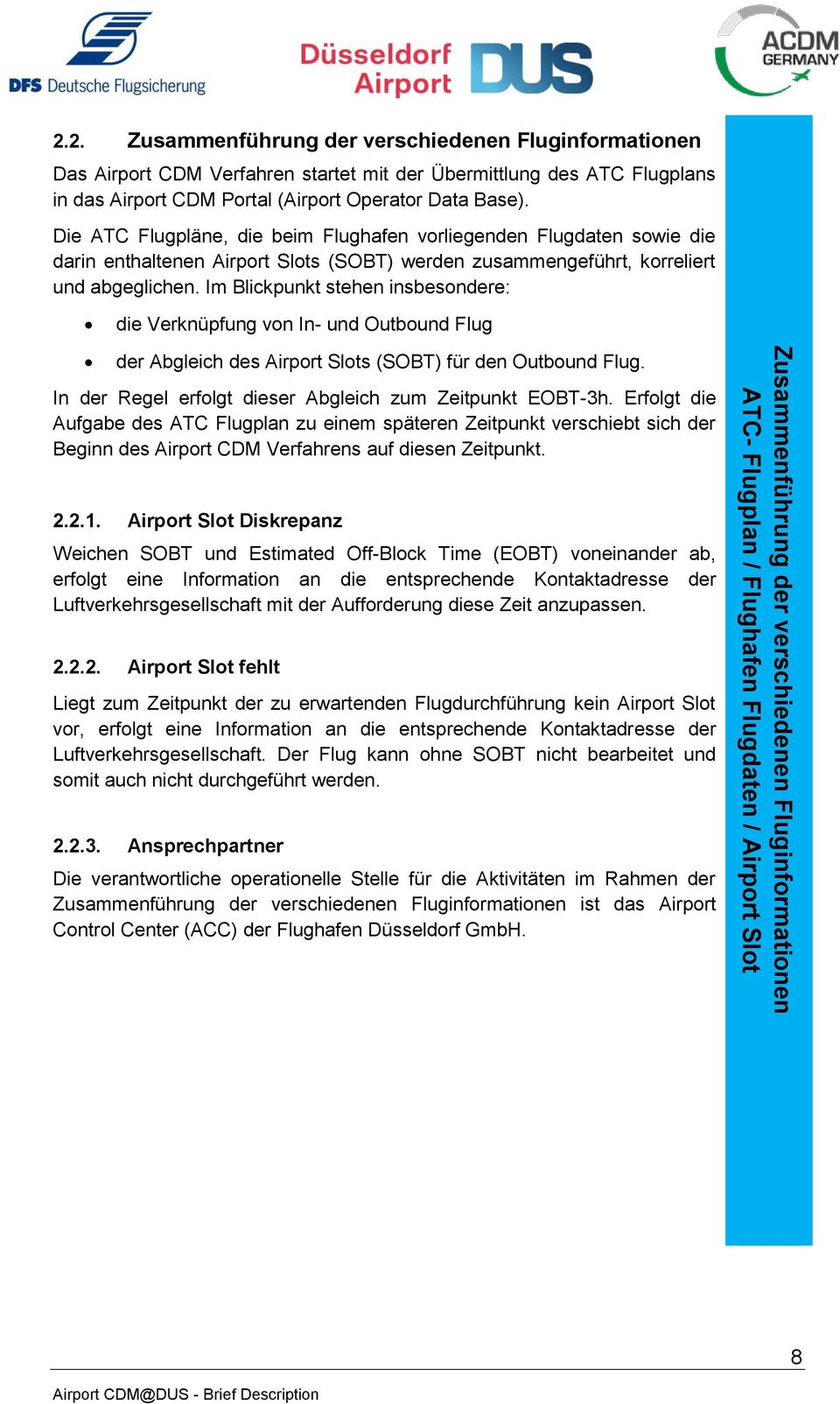 Die ATC Flugpläne, die beim Flughafen vorliegenden Flugdaten sowie die darin enthaltenen Airport Slots (SOBT) werden zusammengeführt, korreliert und abgeglichen.