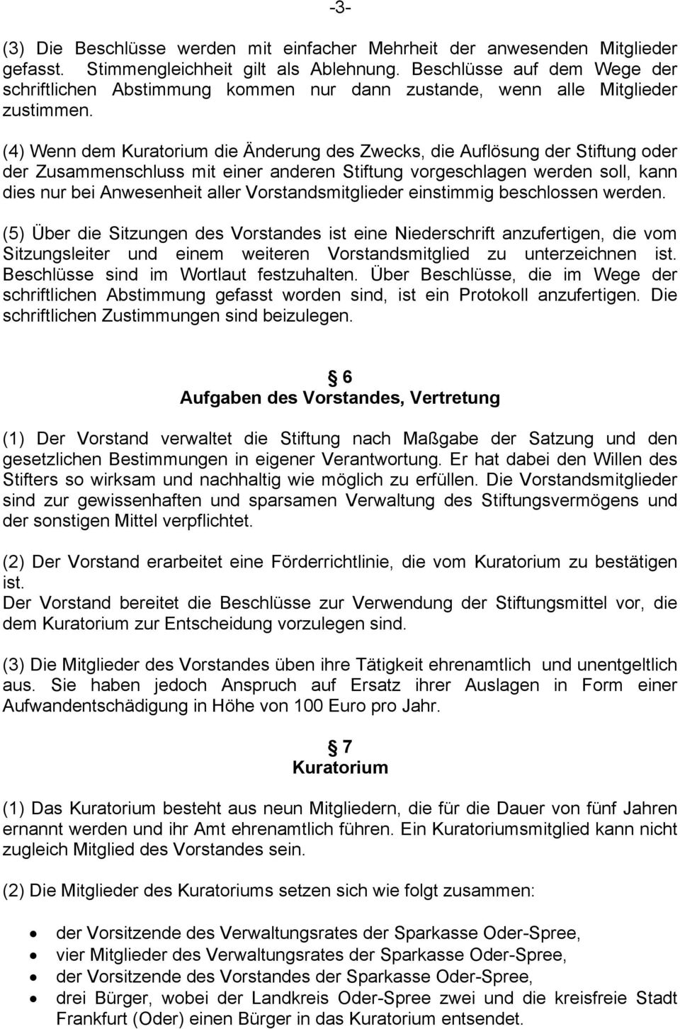 (4) Wenn dem Kuratorium die Änderung des Zwecks, die Auflösung der Stiftung oder der Zusammenschluss mit einer anderen Stiftung vorgeschlagen werden soll, kann dies nur bei Anwesenheit aller