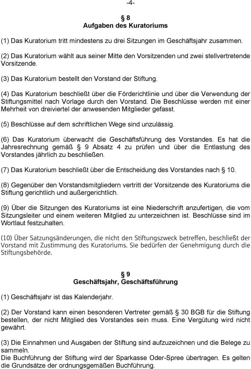 (4) Das Kuratorium beschließt über die Förderichtlinie und über die Verwendung der Stiftungsmittel nach Vorlage durch den Vorstand.