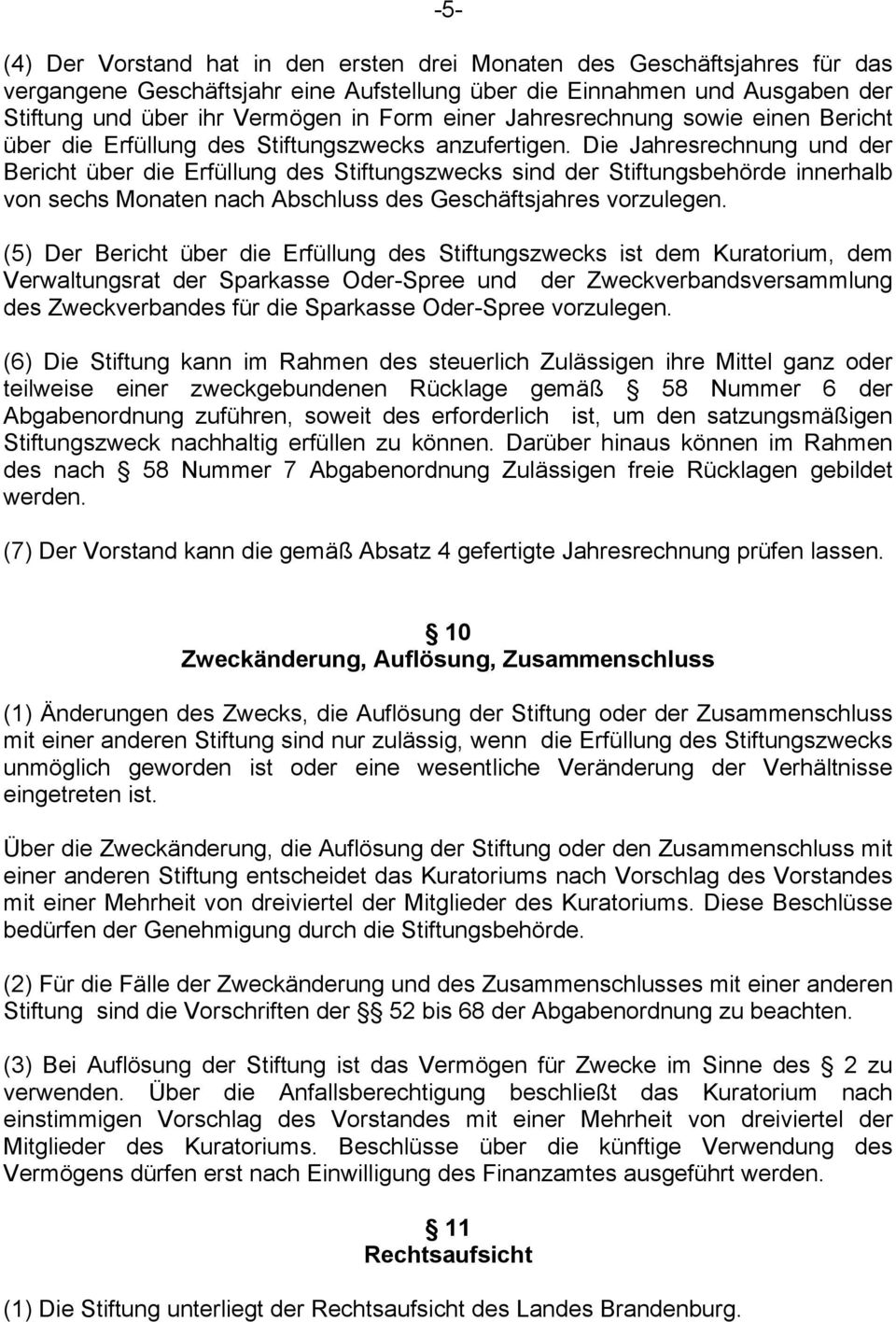 Die Jahresrechnung und der Bericht über die Erfüllung des Stiftungszwecks sind der Stiftungsbehörde innerhalb von sechs Monaten nach Abschluss des Geschäftsjahres vorzulegen.