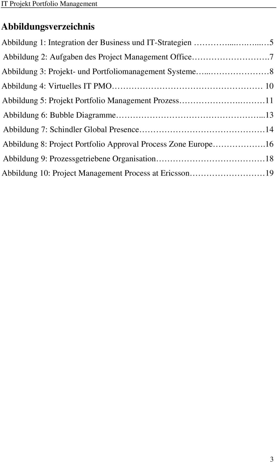 .. 8 Abbildung 4: Virtuelles IT PMO 10 Abbildung 5: Projekt Portfolio Management Prozess. 11 Abbildung 6: Bubble Diagramme.