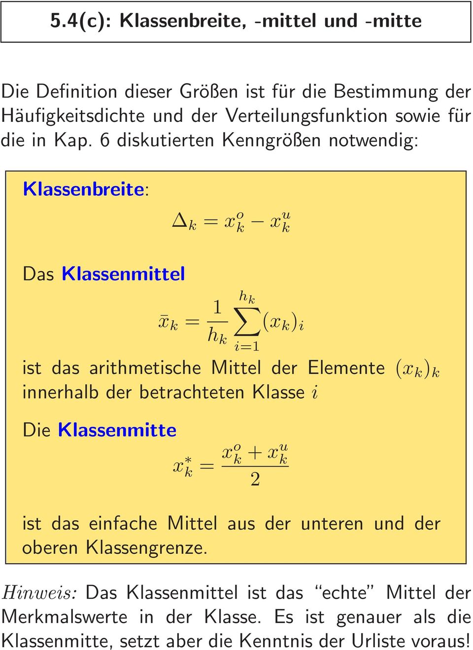 6 diskutierten Kenngrößen notwendig: Klassenbreite: k = x o k x u k Das Klassenmittel x k = 1 h k (x k ) i h k i=1 ist das arithmetische Mittel der Elemente