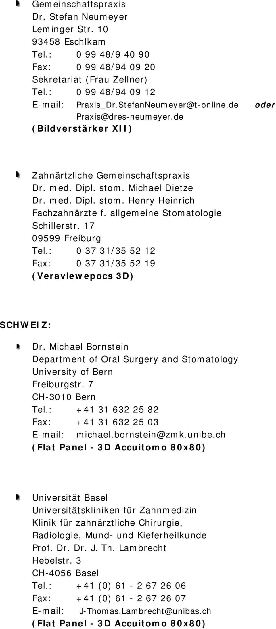 allgemeine Stomatologie Schillerstr. 17 09599 Freiburg Tel.: 0 37 31/35 52 12 Fax: 0 37 31/35 52 19 (Veraviewepocs 3D) SCHWEIZ: Dr.