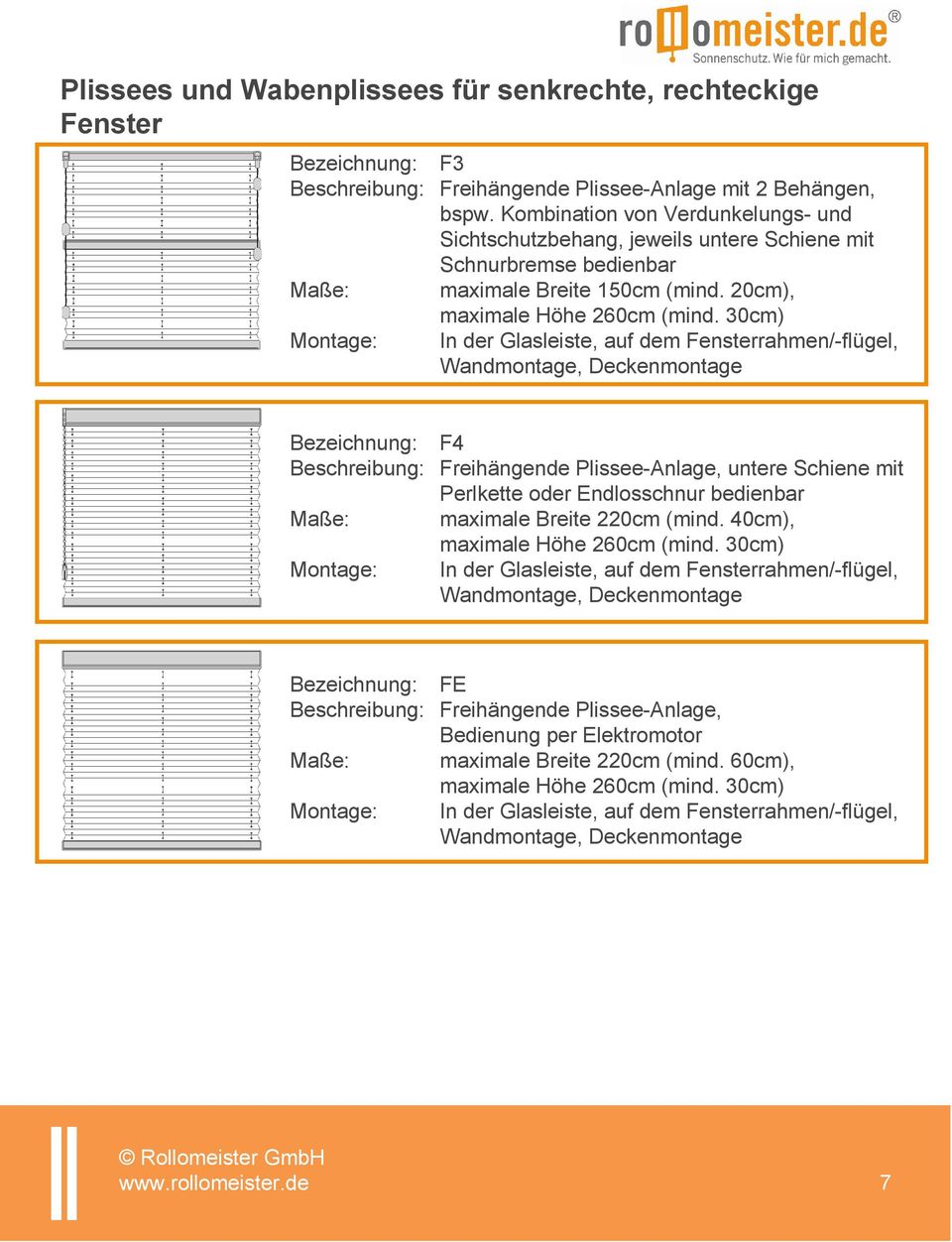 30cm) Montage: In der Glasleiste, auf dem Fensterrahmen/-flügel, Wandmontage, Deckenmontage Bezeichnung: F4 Beschreibung: Freihängende Plissee-Anlage, untere Schiene mit Perlkette oder Endlosschnur