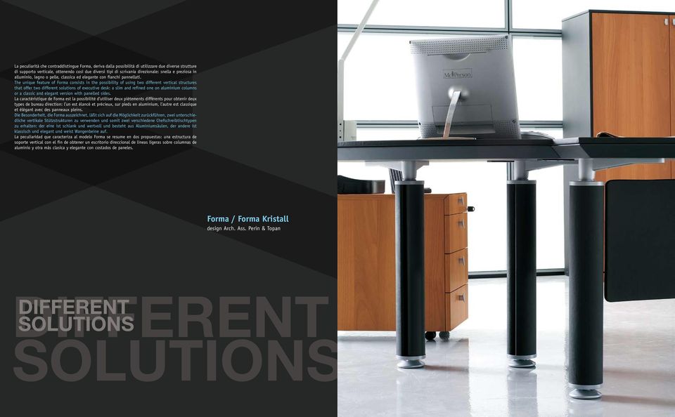 The unique feature of Forma consists in the possibility of using two different vertical structures that offer two different solutions of executive desk: a slim and refined one on alu minium columns