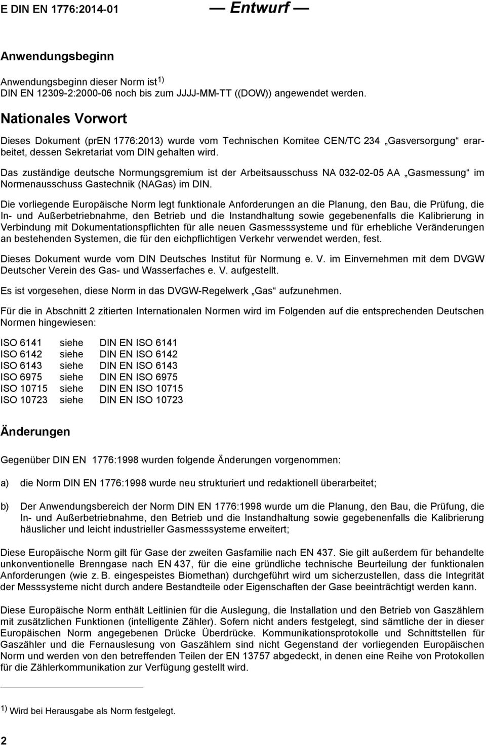 Das zuständige deutsche Normungsgremium ist der Arbeitsausschuss NA 032-02-05 AA Gasmessung im Normenausschuss Gastechnik (NAGas) im DIN.