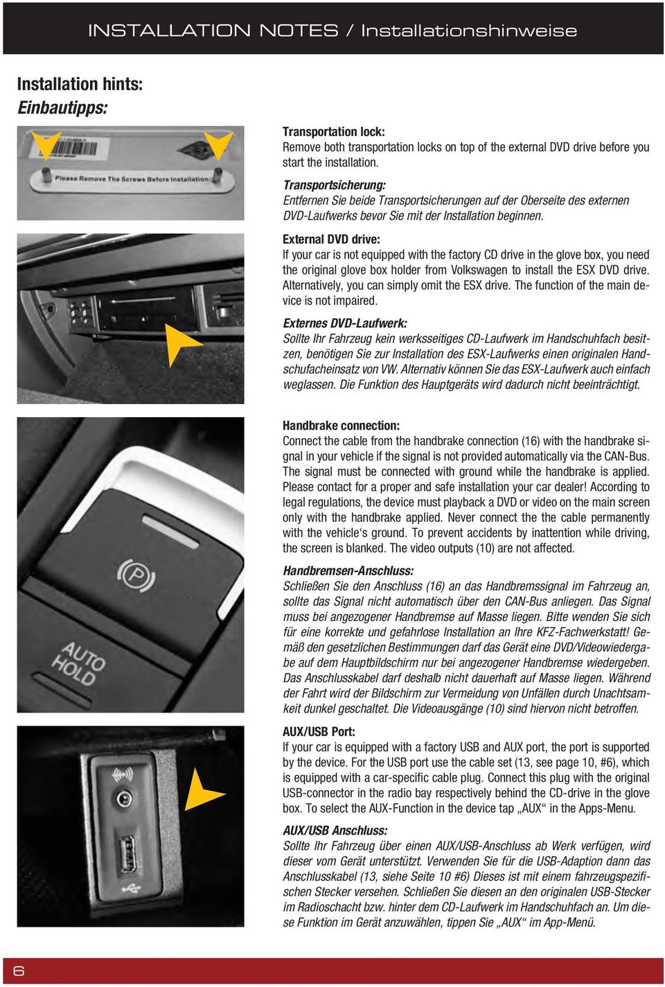 External DVD drive: If your car is not equipped with the factory CD drive in the glove box, you need the original glove box holder from Volkswagen to install the ESX DVD drive.