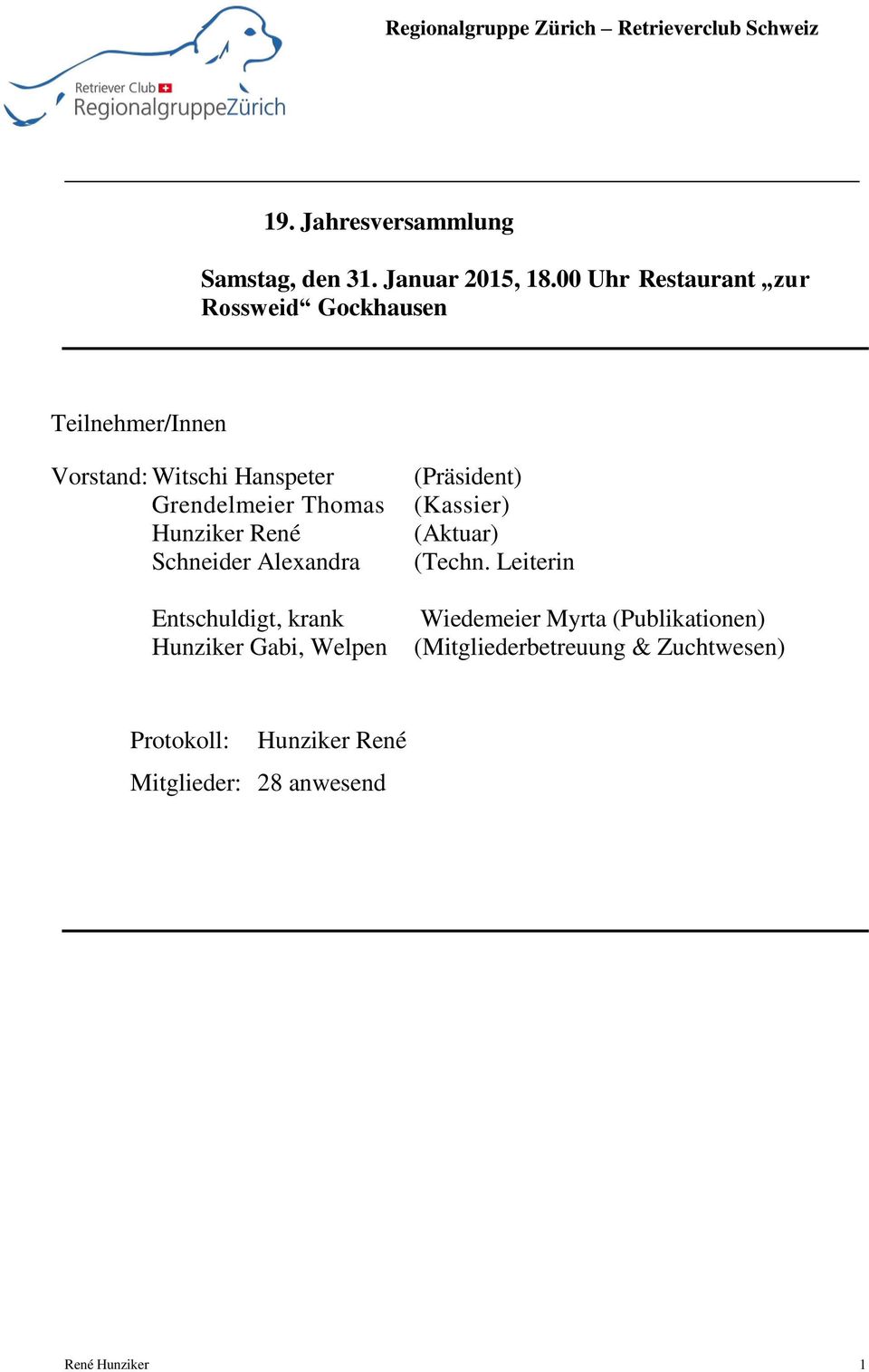 Thomas Hunziker René Schneider Alexandra Entschuldigt, krank Hunziker Gabi, Welpen (Präsident) (Kassier)