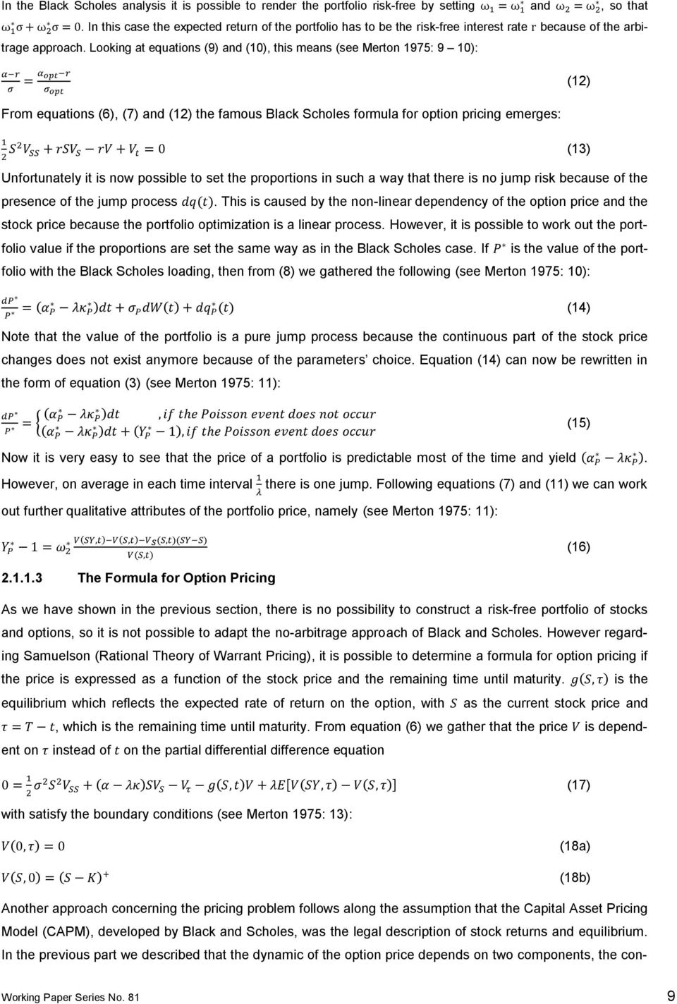 Looking at equations (9) and (10), this means (see Merton 1975: 9 10): (12) From equations (6), (7) and (12) the famous Black Scholes formula for option pricing emerges: (13) Unfortunately it is now