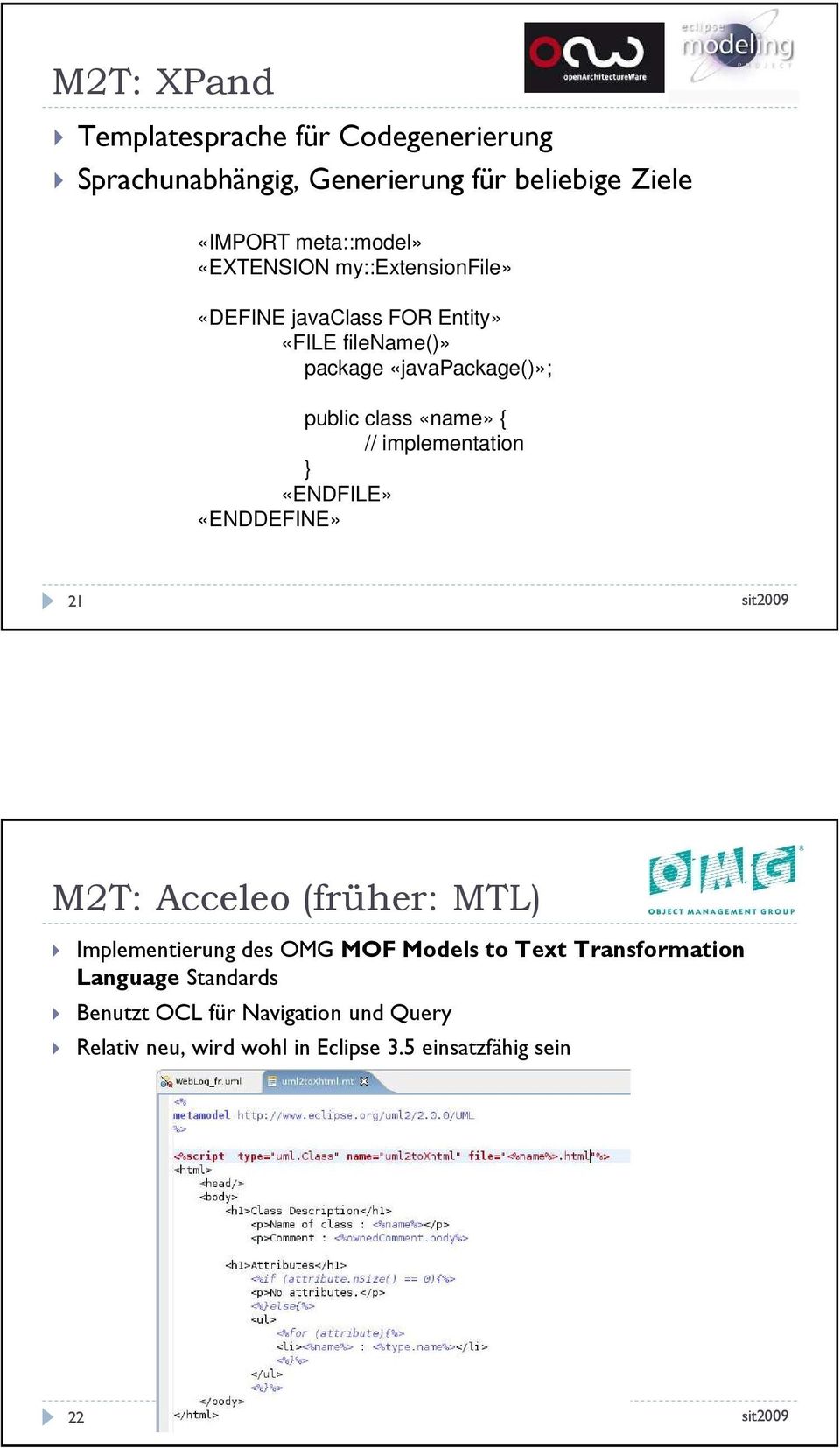 «name» { // implementation } «ENDFILE» «ENDDEFINE» 21 M2T: Acceleo (früher: MTL) Implementierung des OMG MOF Models to
