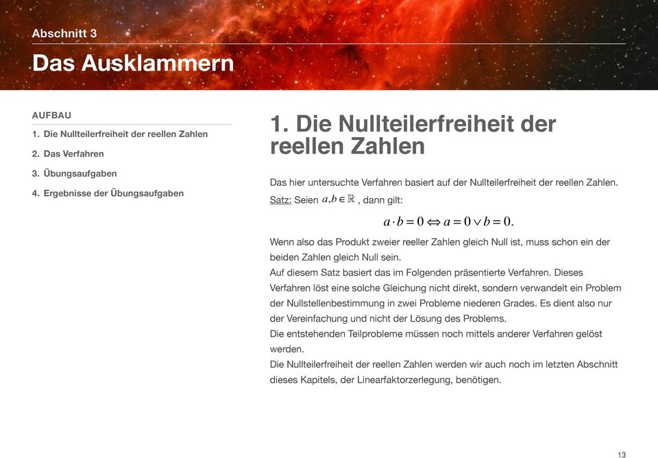 Wenn also das Produkt zweier reeller Zahlen gleich Null ist, muss schon ein der beiden Zahlen gleich Null sein. Auf diesem Satz basiert das im Folgenden präsentierte Verfahren.