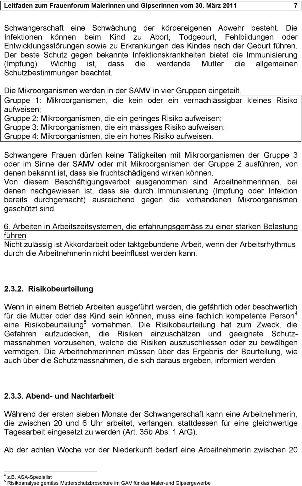 Der beste Schutz gegen bekannte Infektionskrankheiten bietet die Immunisierung (Impfung). Wichtig ist, dass die werdende Mutter die allgemeinen Schutzbestimmungen beachtet.