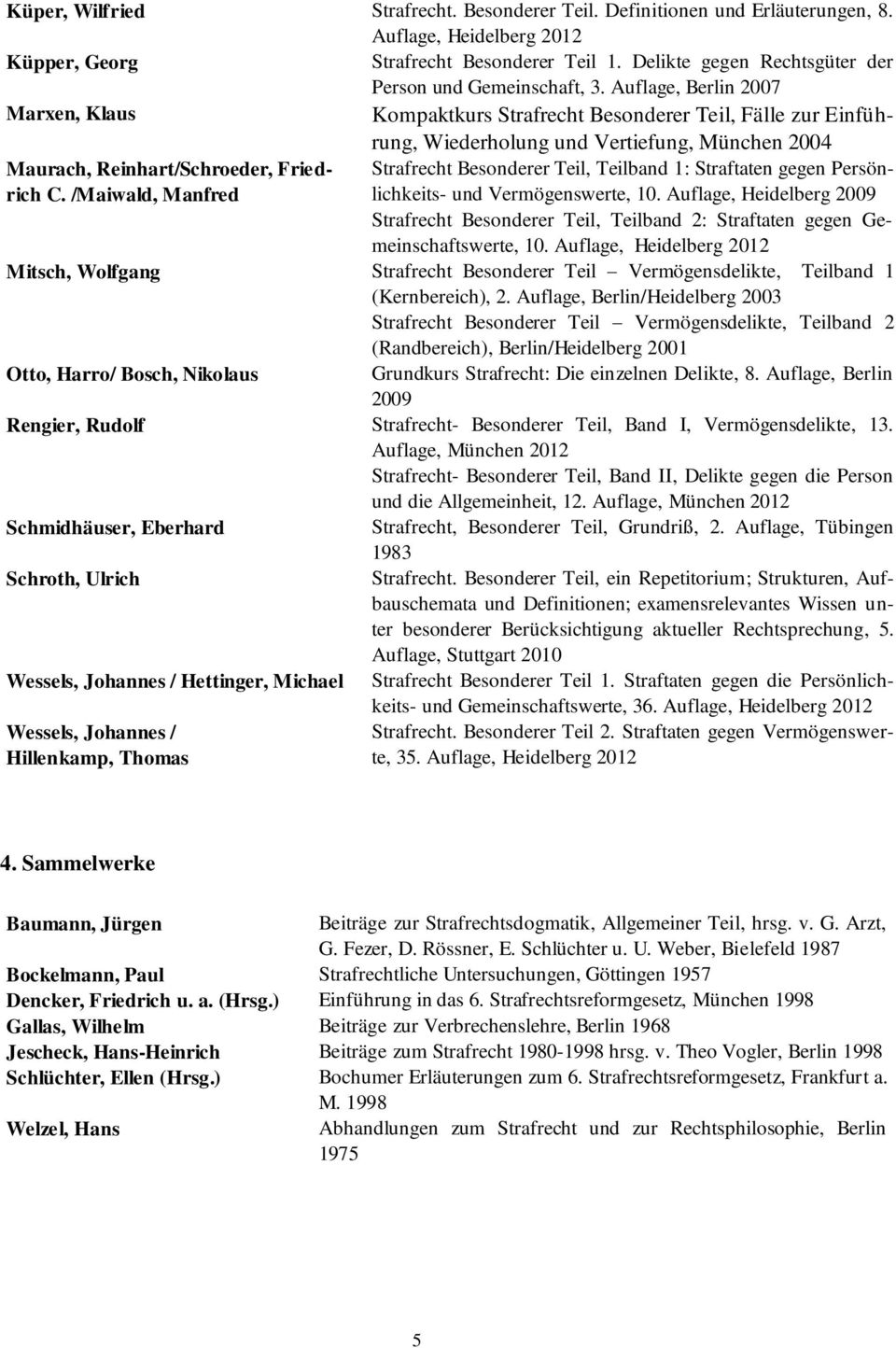 Auflage, Berlin 2007 Marxen, Klaus Kompaktkurs Strafrecht Besonderer Teil, Fälle zur Einführung, Wiederholung und Vertiefung, München 2004 Maurach, Reinhart/Schroeder, Friedrich C.