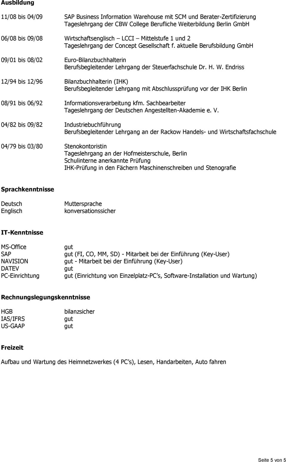 Endriss 12/94 bis 12/96 Bilanzbuchhalterin (IHK) Berufsbegleitender Lehrgang mit Abschlussprüfung vor der IHK Berlin 08/91 bis 06/92 Informationsverarbeitung kfm.