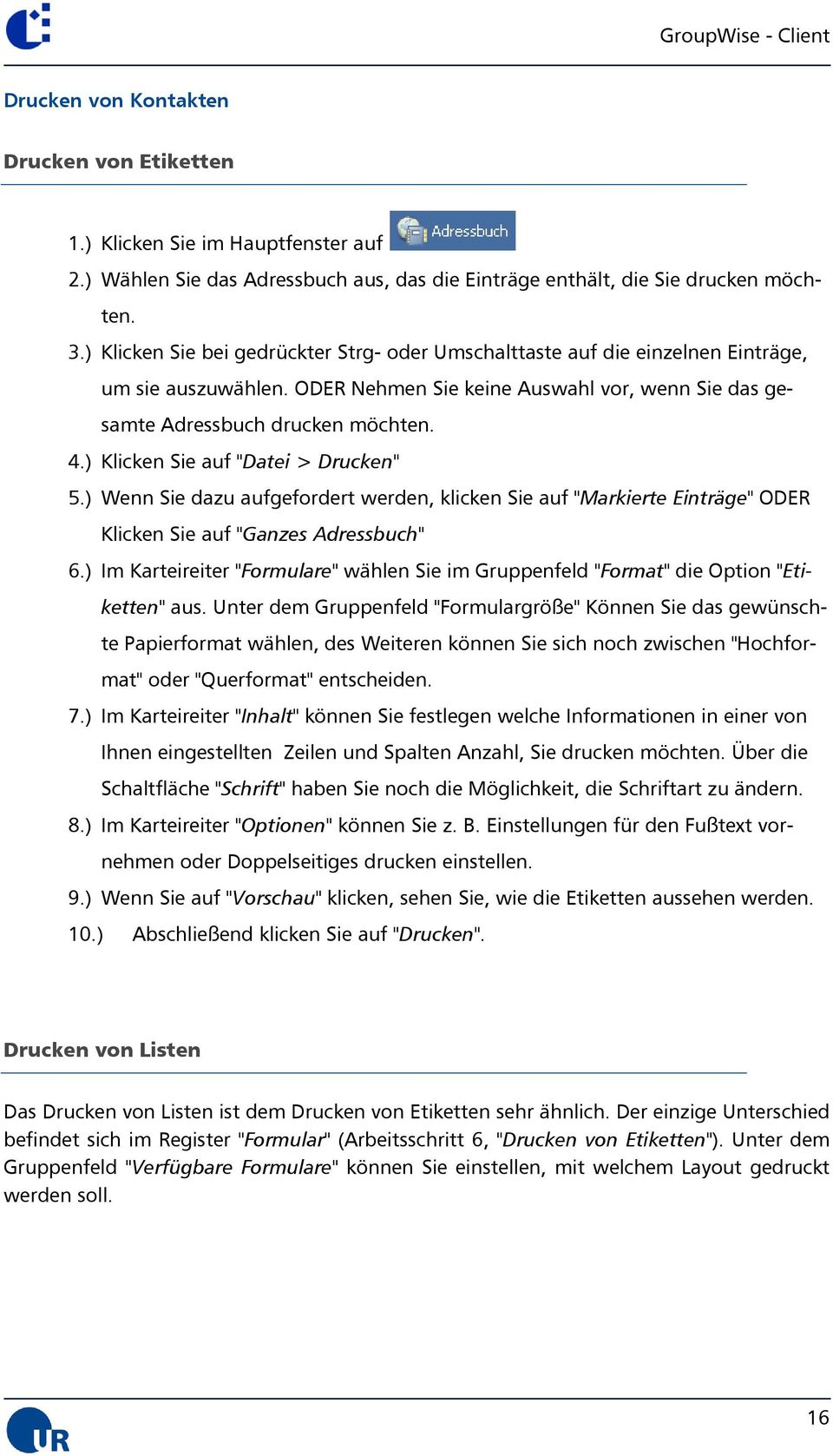 ) Klicken Sie auf "Datei > Drucken" 5.) Wenn Sie dazu aufgefordert werden, klicken Sie auf "Markierte Einträge" ODER Klicken Sie auf "Ganzes Adressbuch" 6.