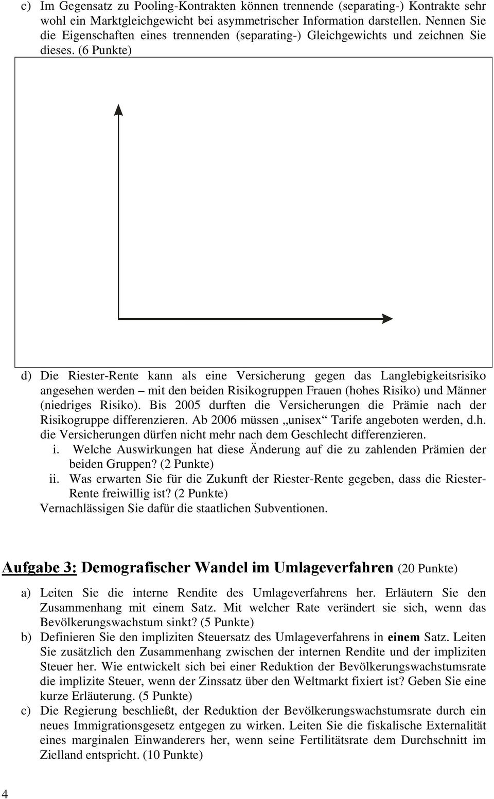 (6 Punkte) d) Die Riester-Rente kann als eine Versicherung gegen das Langlebigkeitsrisiko angesehen werden mit den beiden Risikogruppen Frauen (hohes Risiko) und Männer (niedriges Risiko).