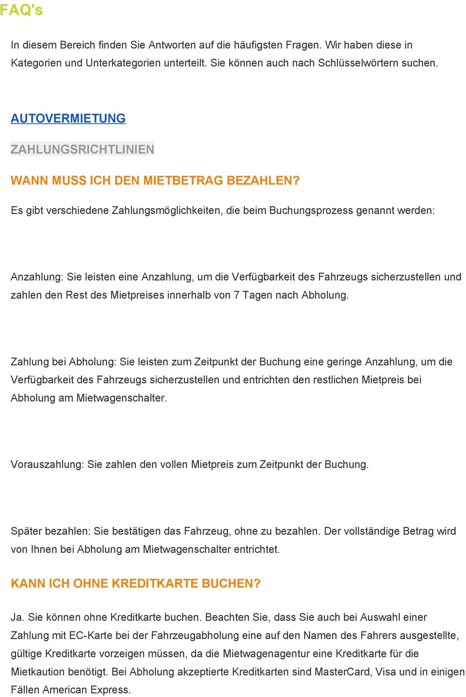 Es gibt verschiedene Zahlungsmöglichkeiten, die beim Buchungsprozess genannt werden: Anzahlung: Sie leisten eine Anzahlung, um die Verfügbarkeit des Fahrzeugs sicherzustellen und zahlen den Rest des