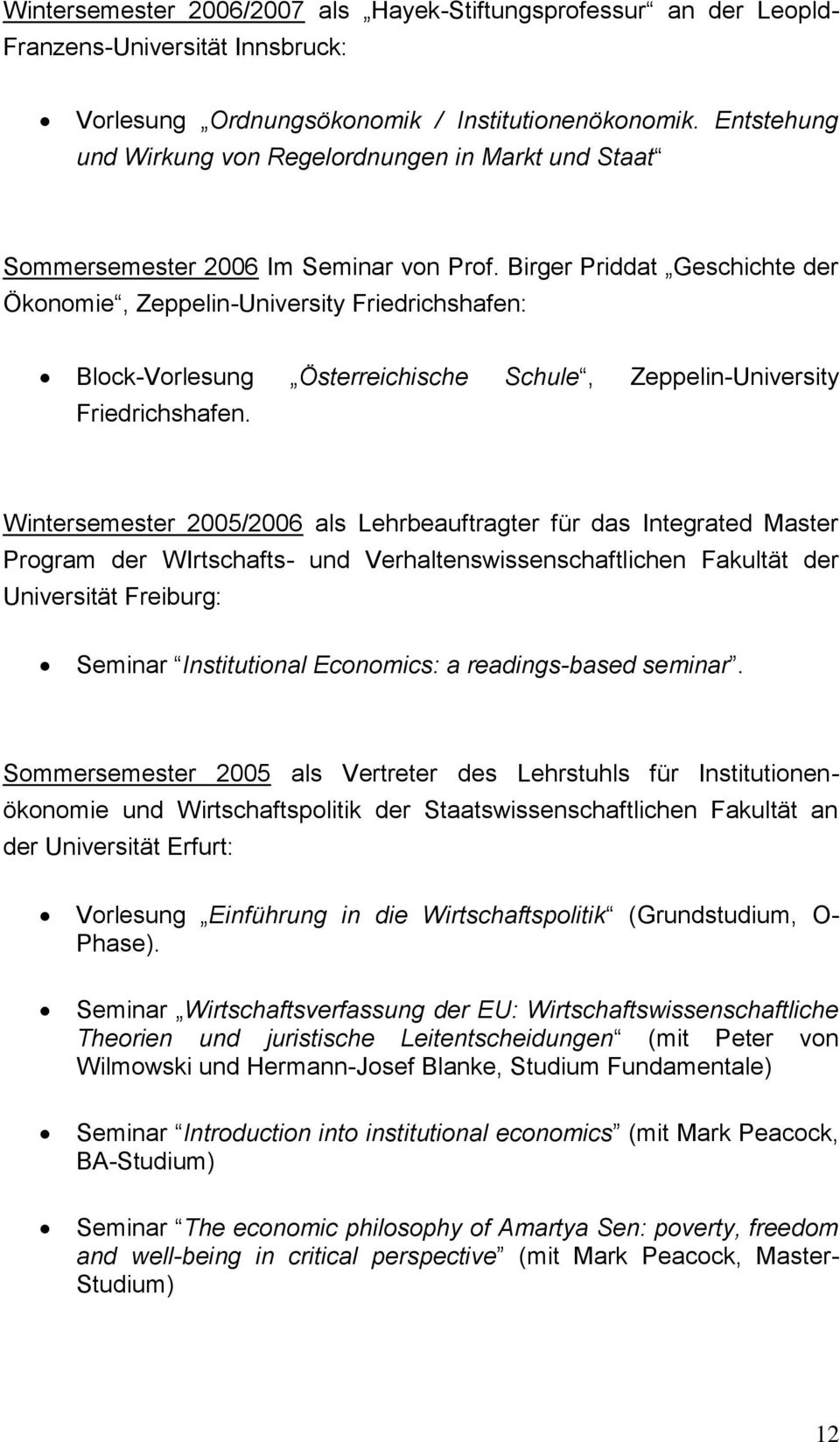 Birger Priddat Geschichte der Ökonomie, Zeppelin-University Friedrichshafen: Block-Vorlesung Österreichische Schule, Zeppelin-University Friedrichshafen.
