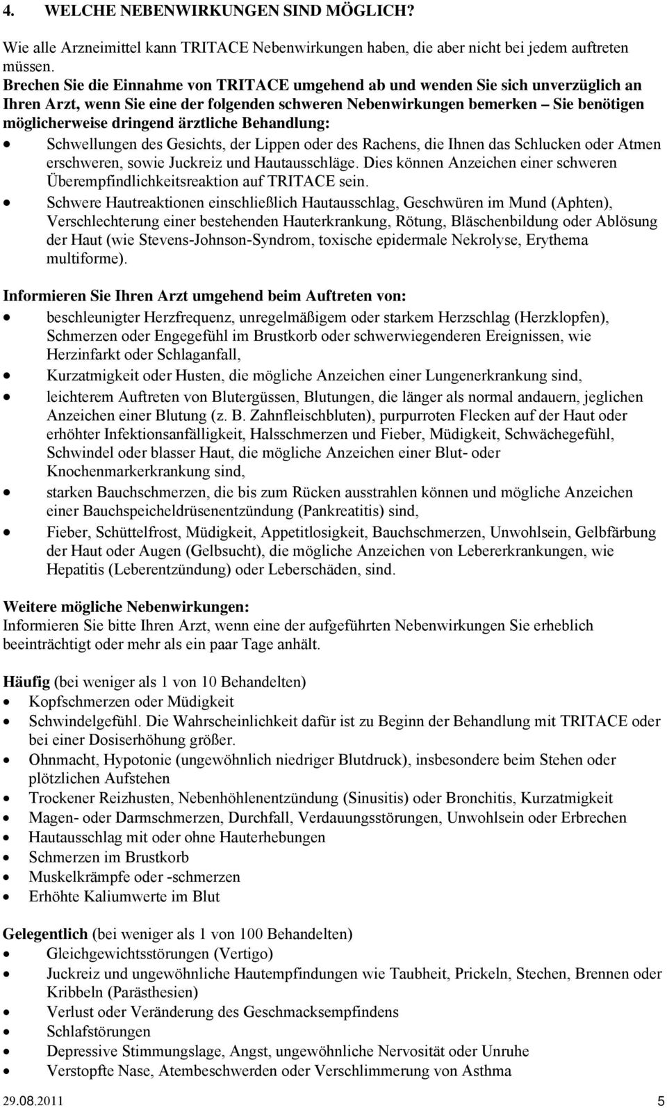 ärztliche Behandlung: Schwellungen des Gesichts, der Lippen oder des Rachens, die Ihnen das Schlucken oder Atmen erschweren, sowie Juckreiz und Hautausschläge.