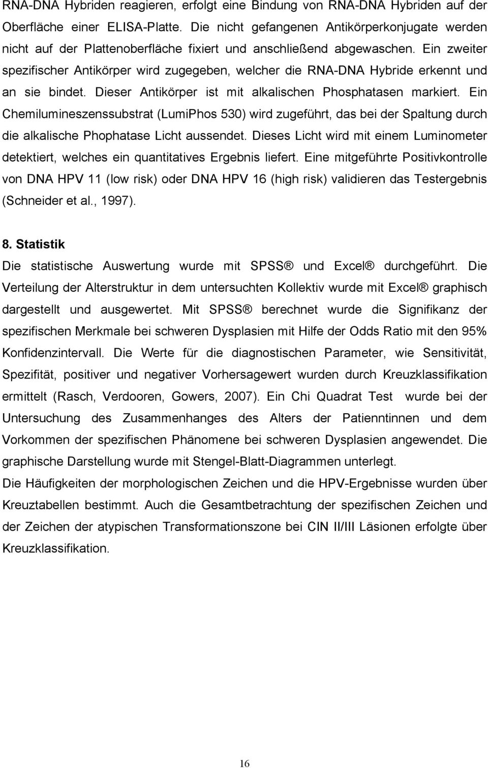 Ein zweiter spezifischer Antikörper wird zugegeben, welcher die RNA-DNA Hybride erkennt und an sie bindet. Dieser Antikörper ist mit alkalischen Phosphatasen markiert.