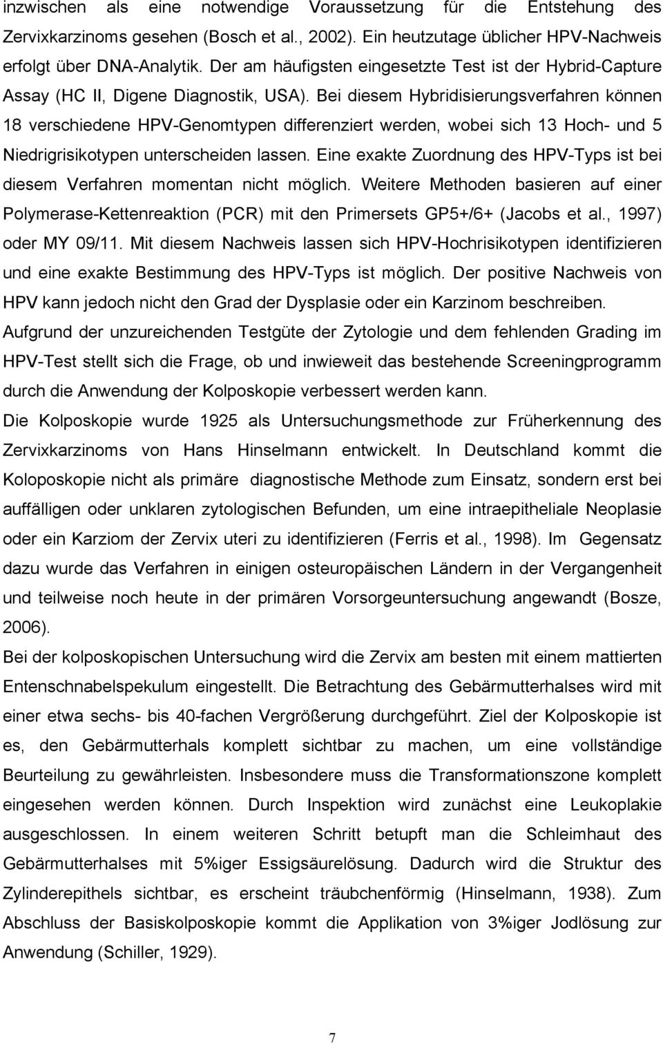 Bei diesem Hybridisierungsverfahren können 18 verschiedene HPV-Genomtypen differenziert werden, wobei sich 13 Hoch- und 5 Niedrigrisikotypen unterscheiden lassen.