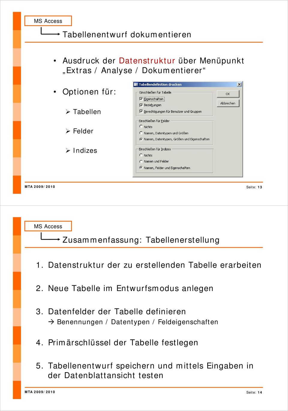 Neue Tabelle im Entwurfsmodus anlegen 3. Datenfelder der Tabelle definieren Benennungen / Datentypen / Feldeigenschaften 4.