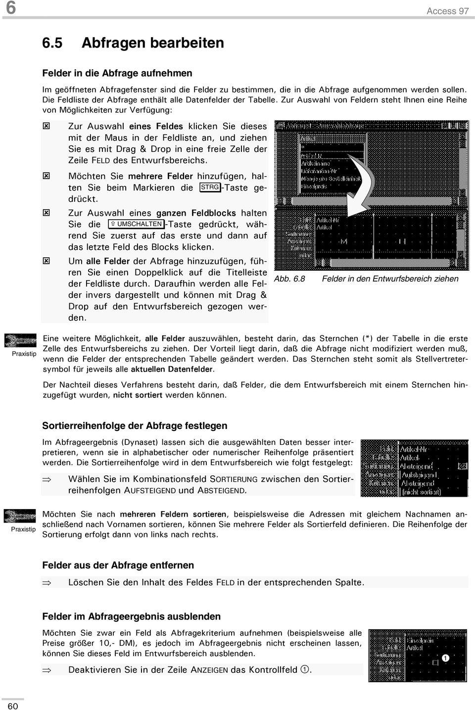 Zur Auswahl von Feldern steht Ihnen eine Reihe von Möglichkeiten zur Verfügung: Zur Auswahl eines Feldes klicken Sie dieses mit der Maus in der Feldliste an, und ziehen Sie es mit Drag & Drop in eine