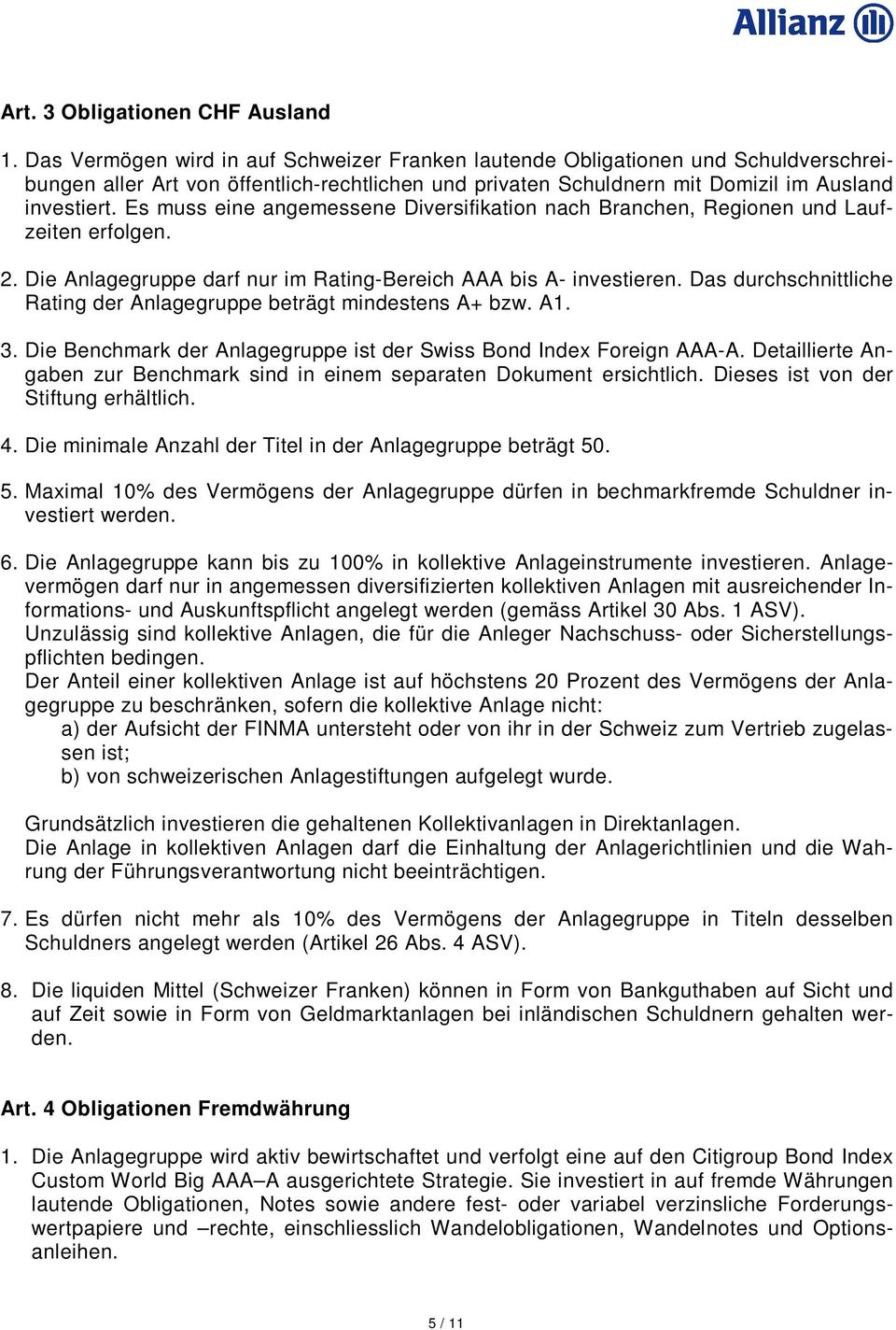 Es muss eine angemessene Diversifikation nach Branchen, Regionen und Laufzeiten erfolgen. 2. Die Anlagegruppe darf nur im Rating-Bereich AAA bis A- investieren.