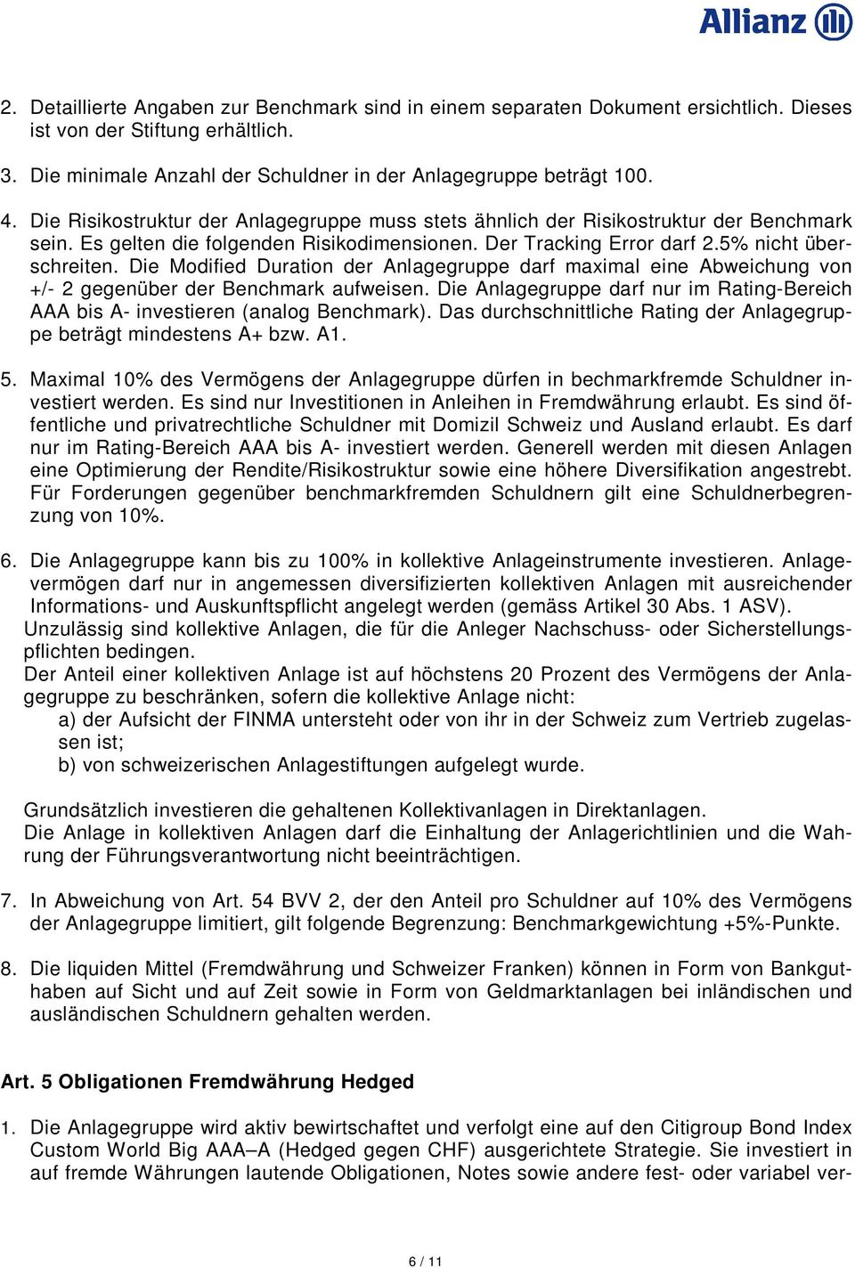 Die Modified Duration der Anlagegruppe darf maximal eine Abweichung von +/- 2 gegenüber der Benchmark aufweisen. Die Anlagegruppe darf nur im Rating-Bereich AAA bis A- investieren (analog Benchmark).