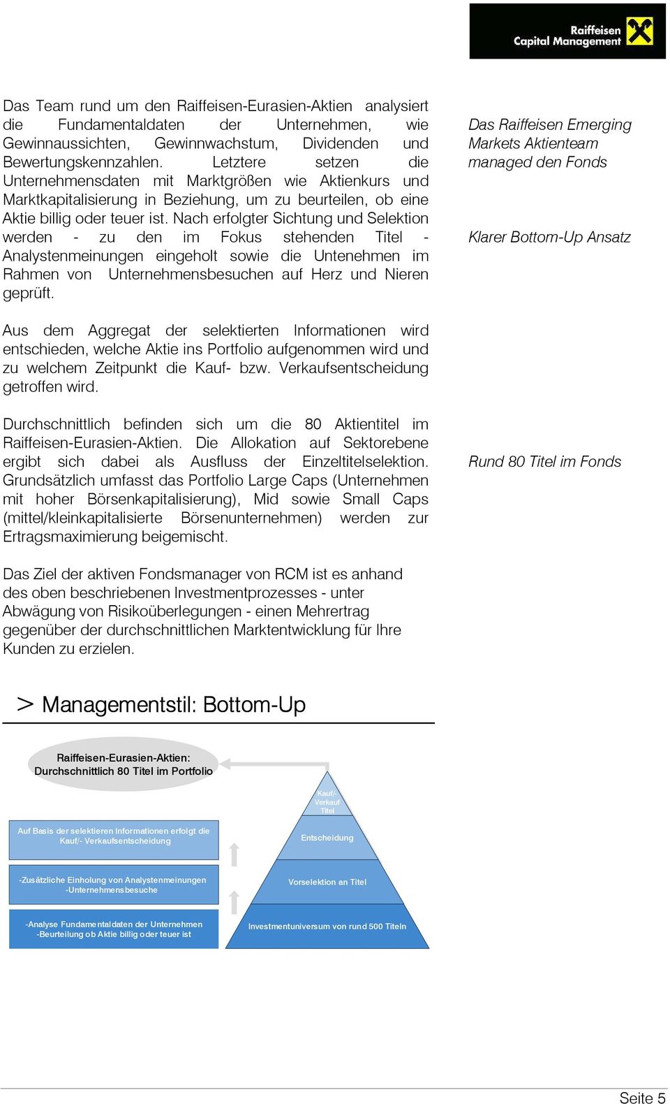 Nach erfolgter Sichtung und Selektion werden - zu den im Fokus stehenden Titel - Analystenmeinungen eingeholt sowie die Untenehmen im Rahmen von Unternehmensbesuchen auf Herz und Nieren geprüft.