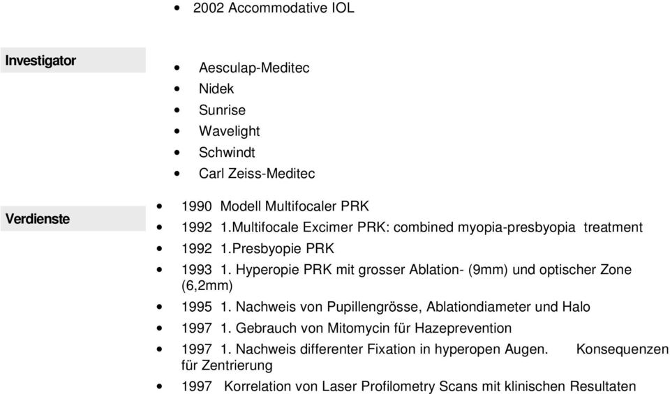 Hyperopie PRK mit grosser Ablation- (9mm) und optischer Zone (6,2mm) 1995 1. Nachweis von Pupillengrösse, Ablationdiameter und Halo 1997 1.