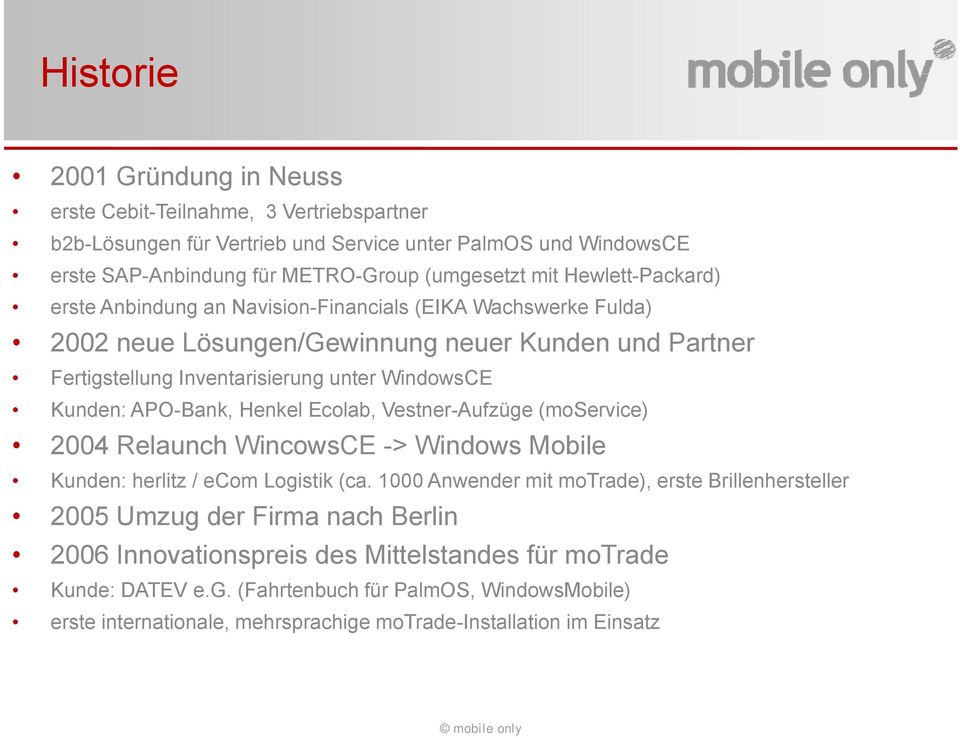 APO-Bank, Henkel Ecolab, Vestner-Aufzüge (moservice) 2004 Relaunch WincowsCE -> Windows Mobile Kunden: herlitz / ecom Logistik (ca.